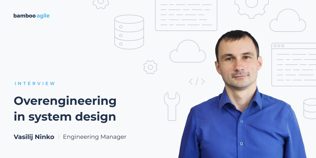 Overengineering in system design - Interview with Vasilij Ninko