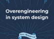 Overengineering in system design